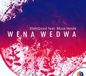XtetiQsoul - Wena Wedwa (Original Mix) Ft. Musa Yende
